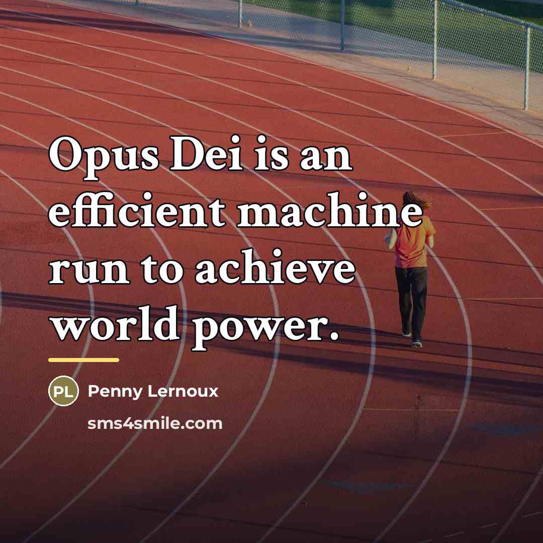 “Opus Dei is an efficient machine run to achieve world…” quote by Penny Lernoux