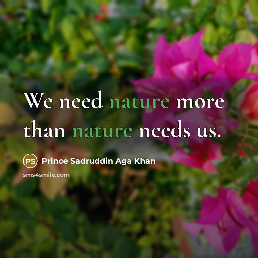 “We need nature more than nature needs us.…” quote by Prince Sadruddin Aga Khan