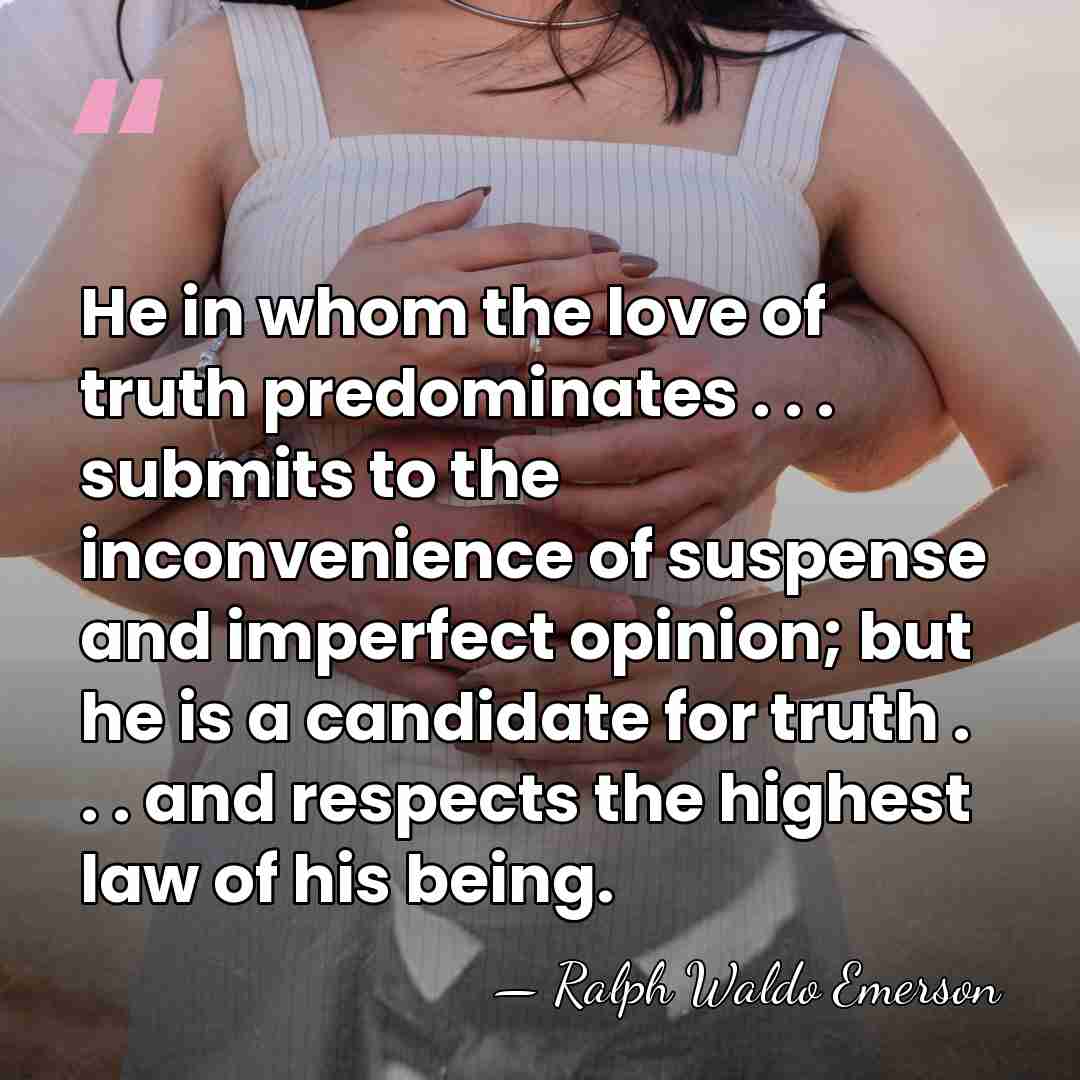 He in whom the love of truth predominates . . . submits&hellip; - Ralph Waldo Emerson