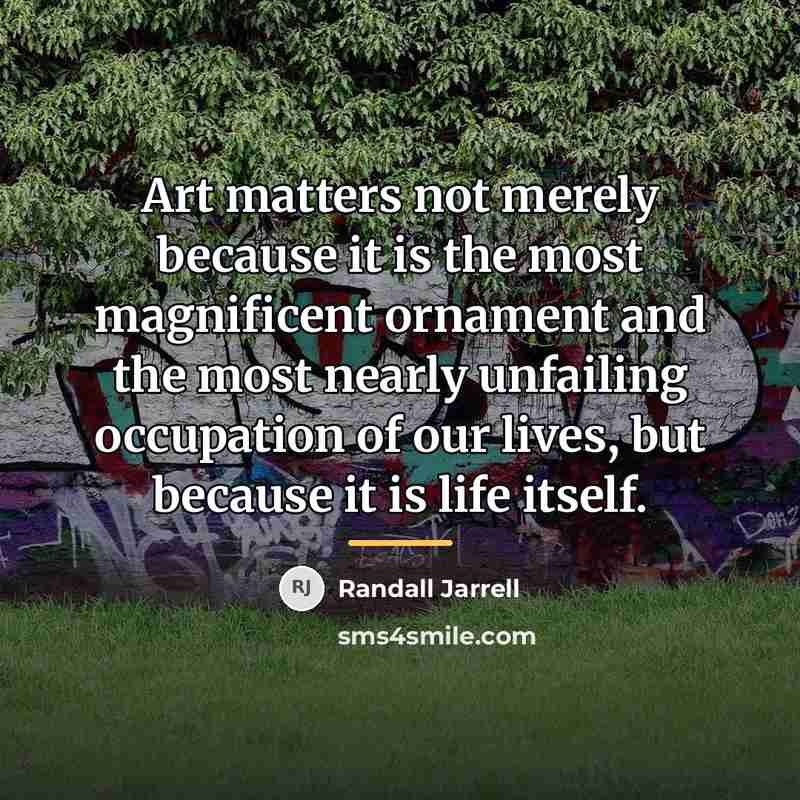 “Art matters not merely because it is the most magnificent…” quote by Randall Jarrell