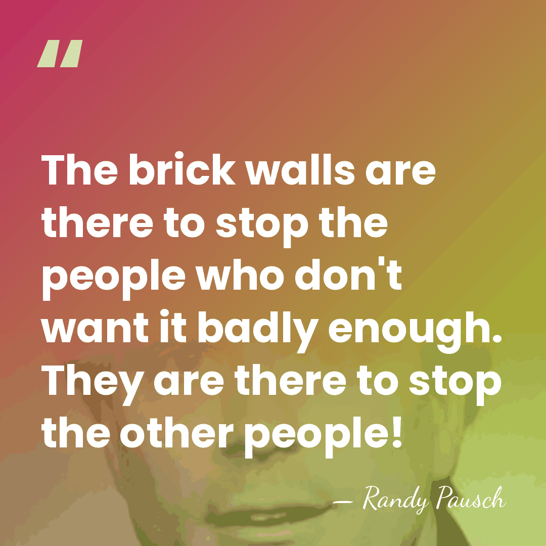 The brick walls are there to stop the people who don't want&hellip; - Randy Pausch