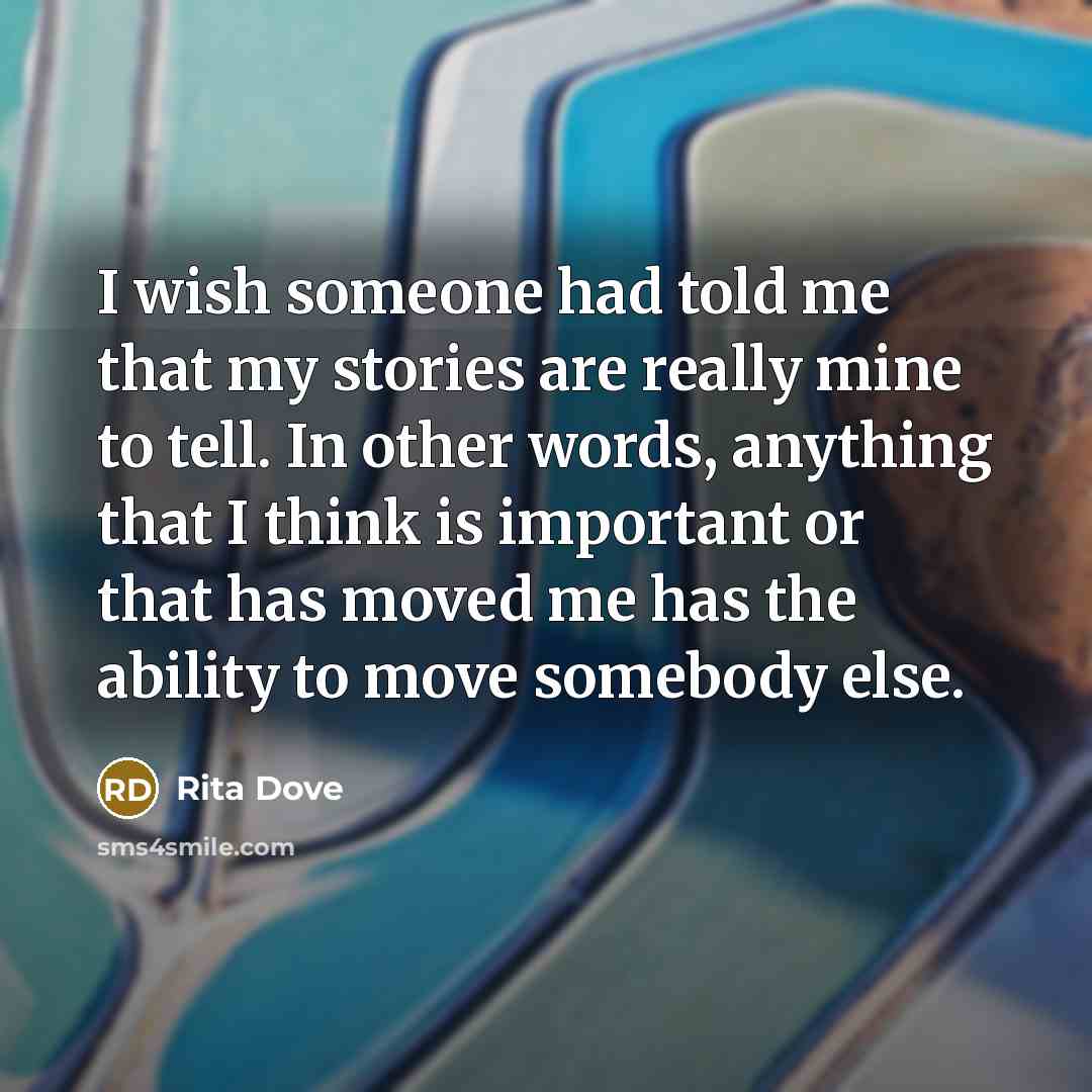 “I wish someone had told me that my stories are…” quote by Rita Dove