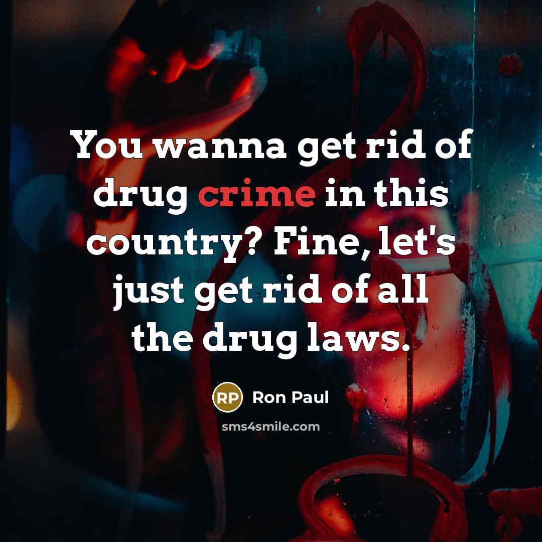 “You wanna get rid of drug crime in this country?…” quote by Ron Paul