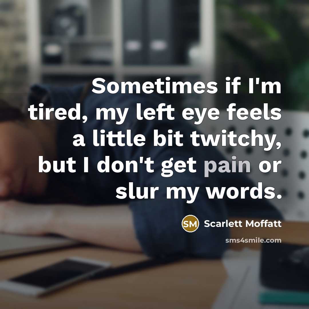 “Sometimes if I'm tired, my left eye feels a little…” quote by Scarlett Moffatt