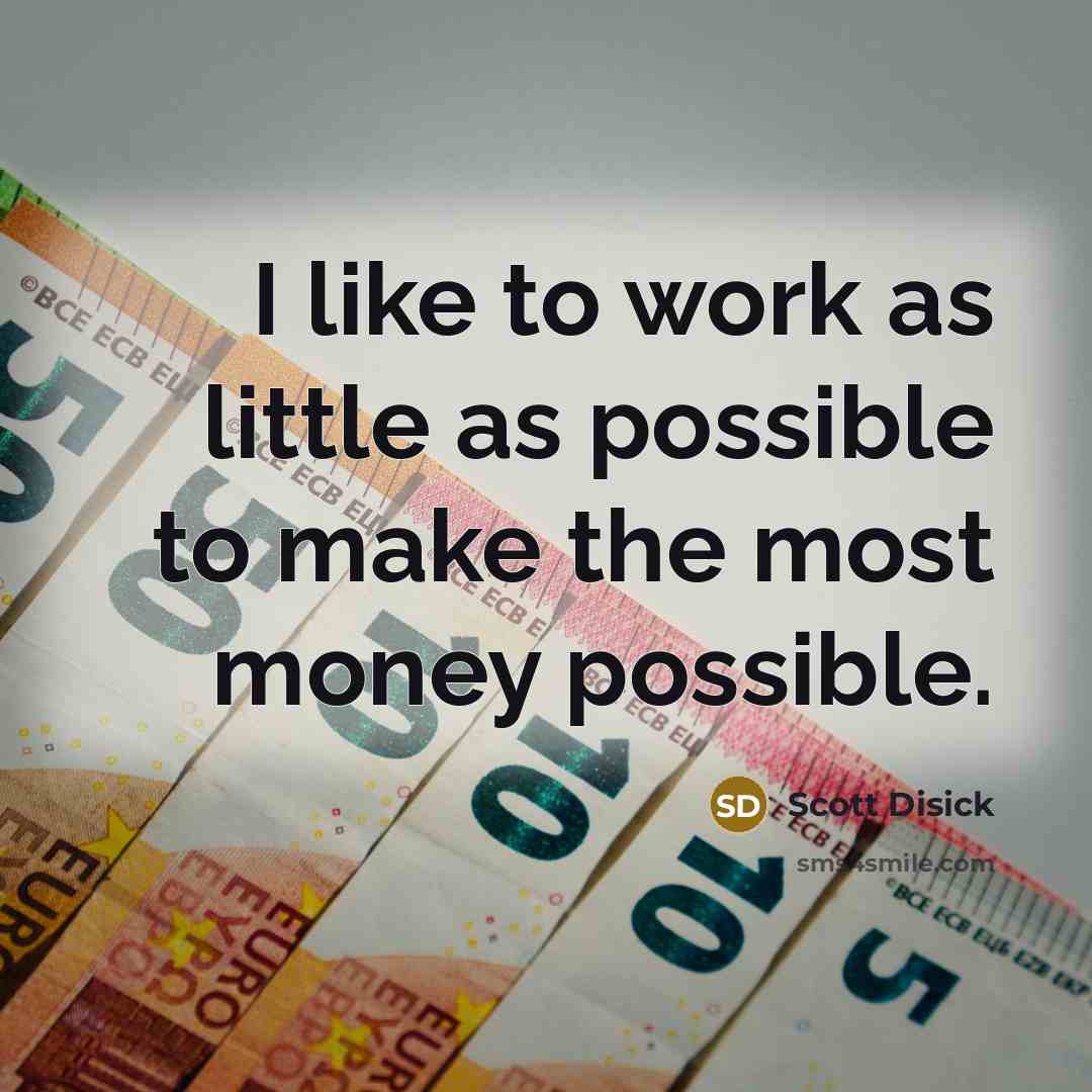 “I like to work as little as possible to make…” quote by Scott Disick