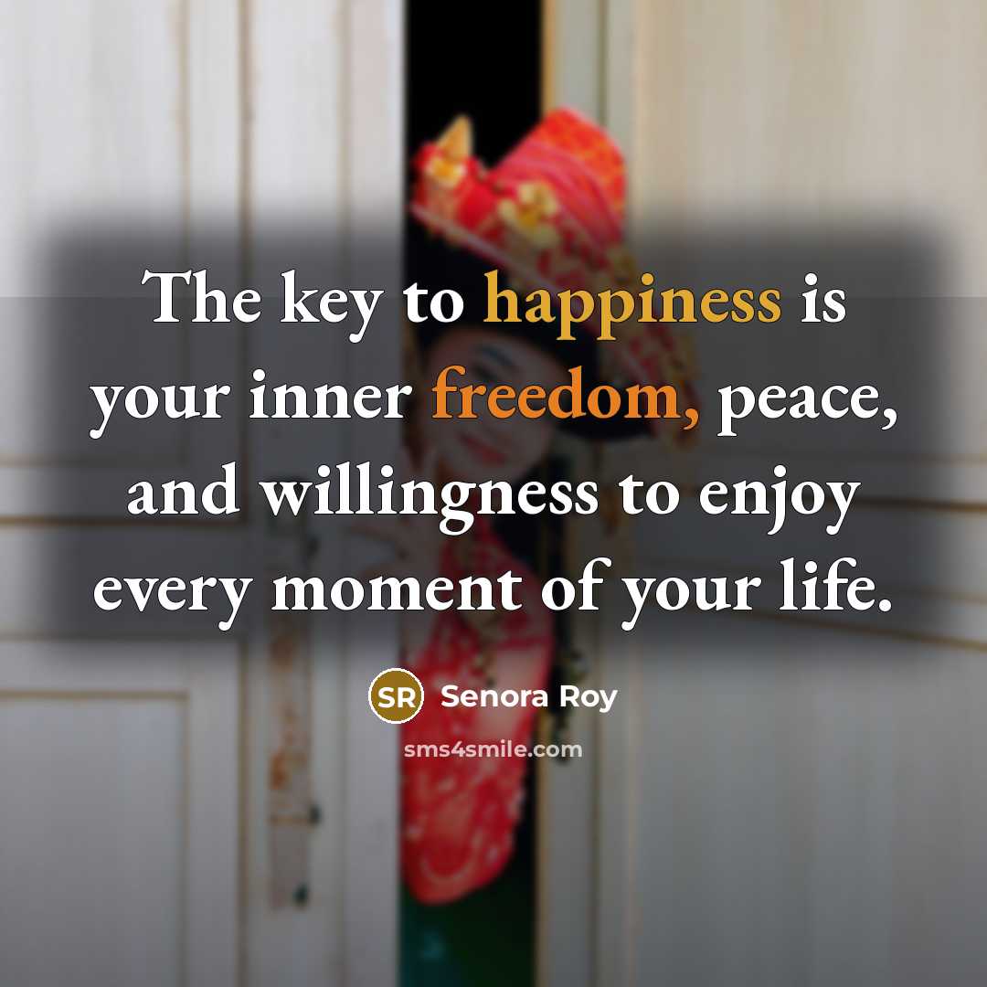 “The key to happiness is your inner freedom, peace, and…” quote by Senora Roy