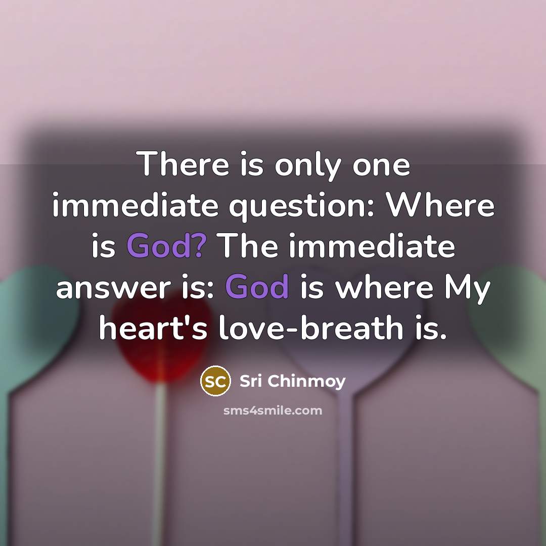 “There is only one immediate question: Where is God? The…” quote by Sri Chinmoy
