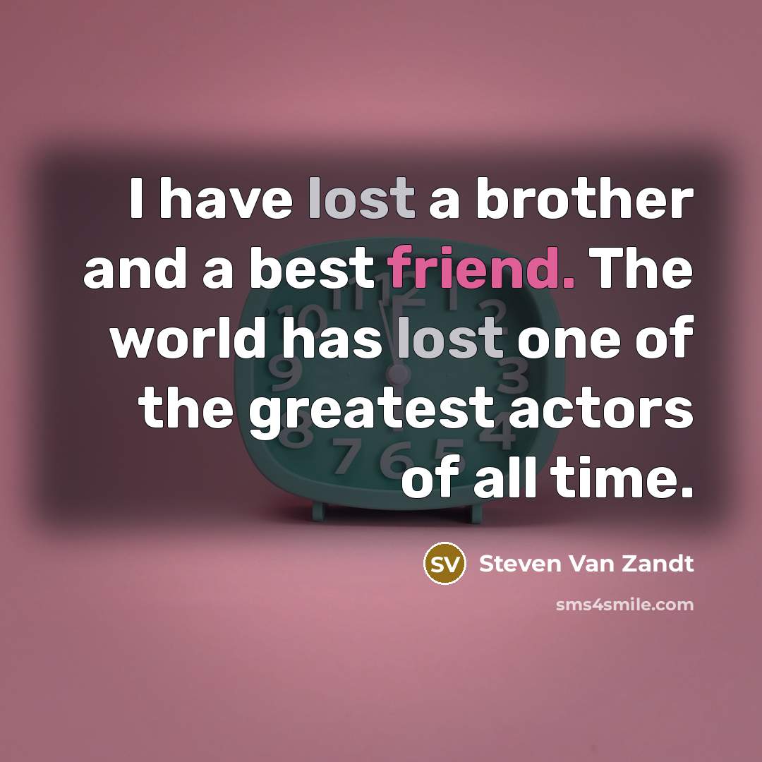 “I have lost a brother and a best friend. The…” quote by Steven Van Zandt