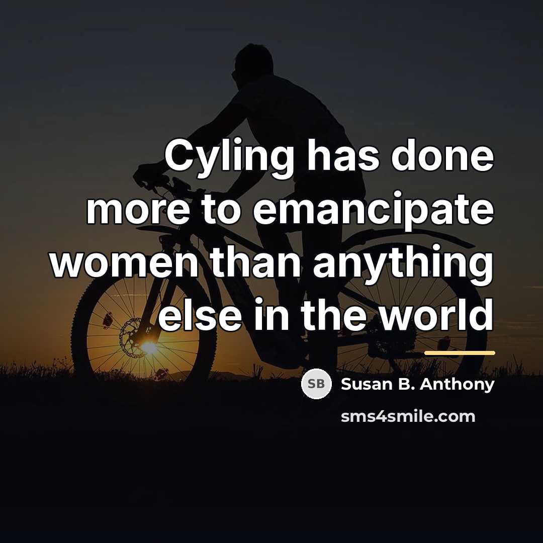 “Cyling has done more to emancipate women than anything else…” quote by Susan B. Anthony