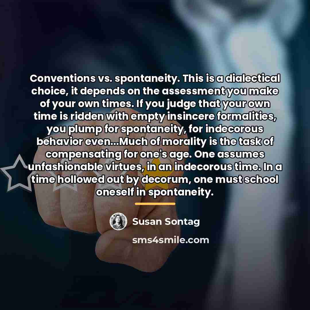 “Conventions vs. spontaneity. This is a dialectical choice, it depends…” quote by Susan Sontag