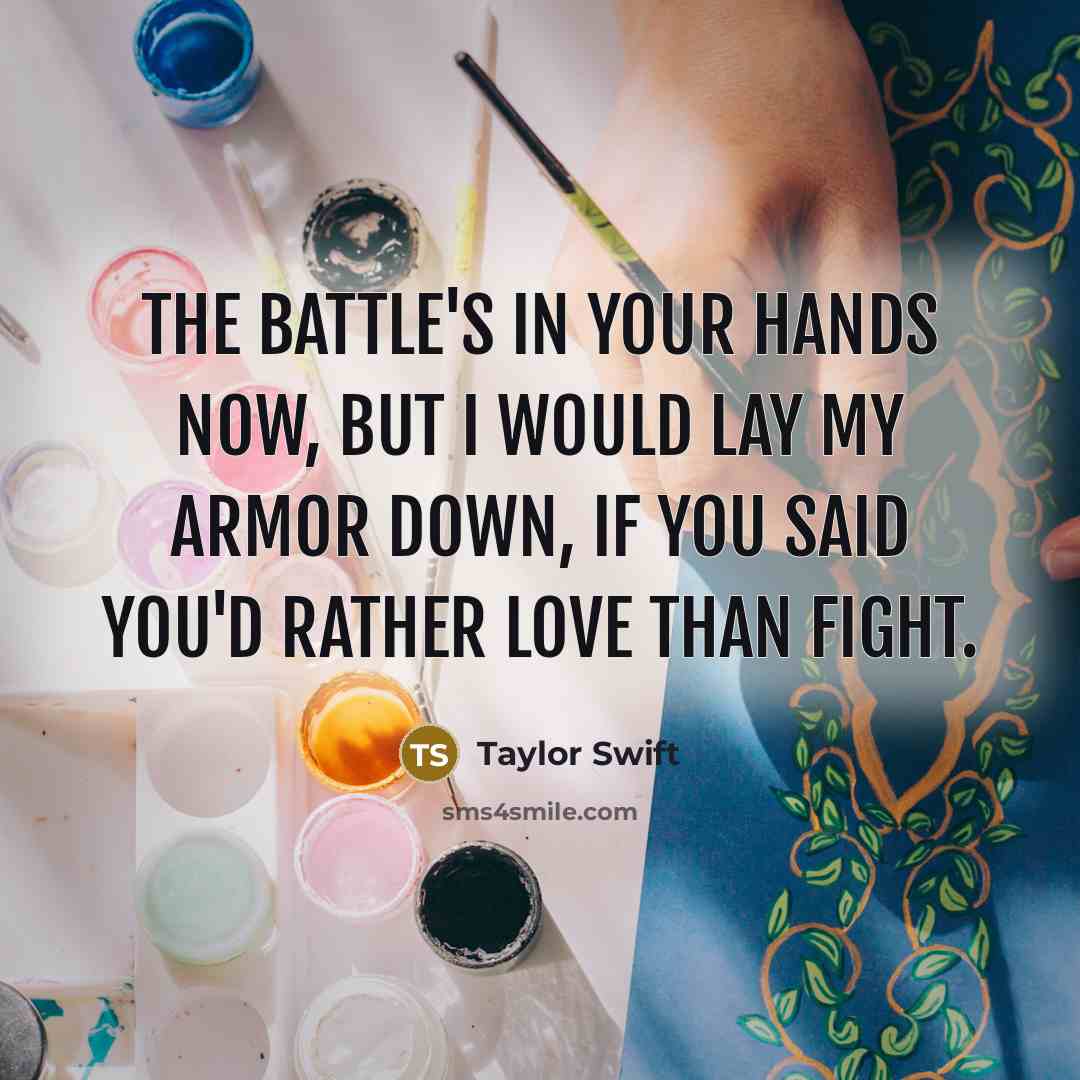 “the battle's in your hands now, but I would lay…” quote by Taylor Swift