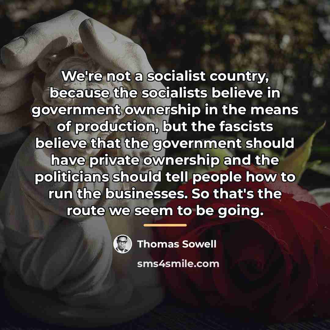 “We're not a socialist country, because the socialists believe in…” quote by Thomas Sowell