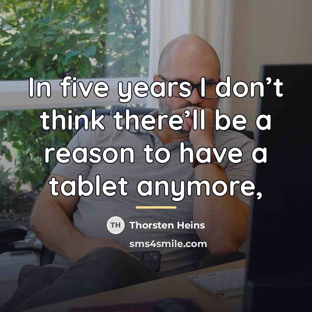 “In five years I don’t think there’ll be a reason…” quote by Thorsten Heins