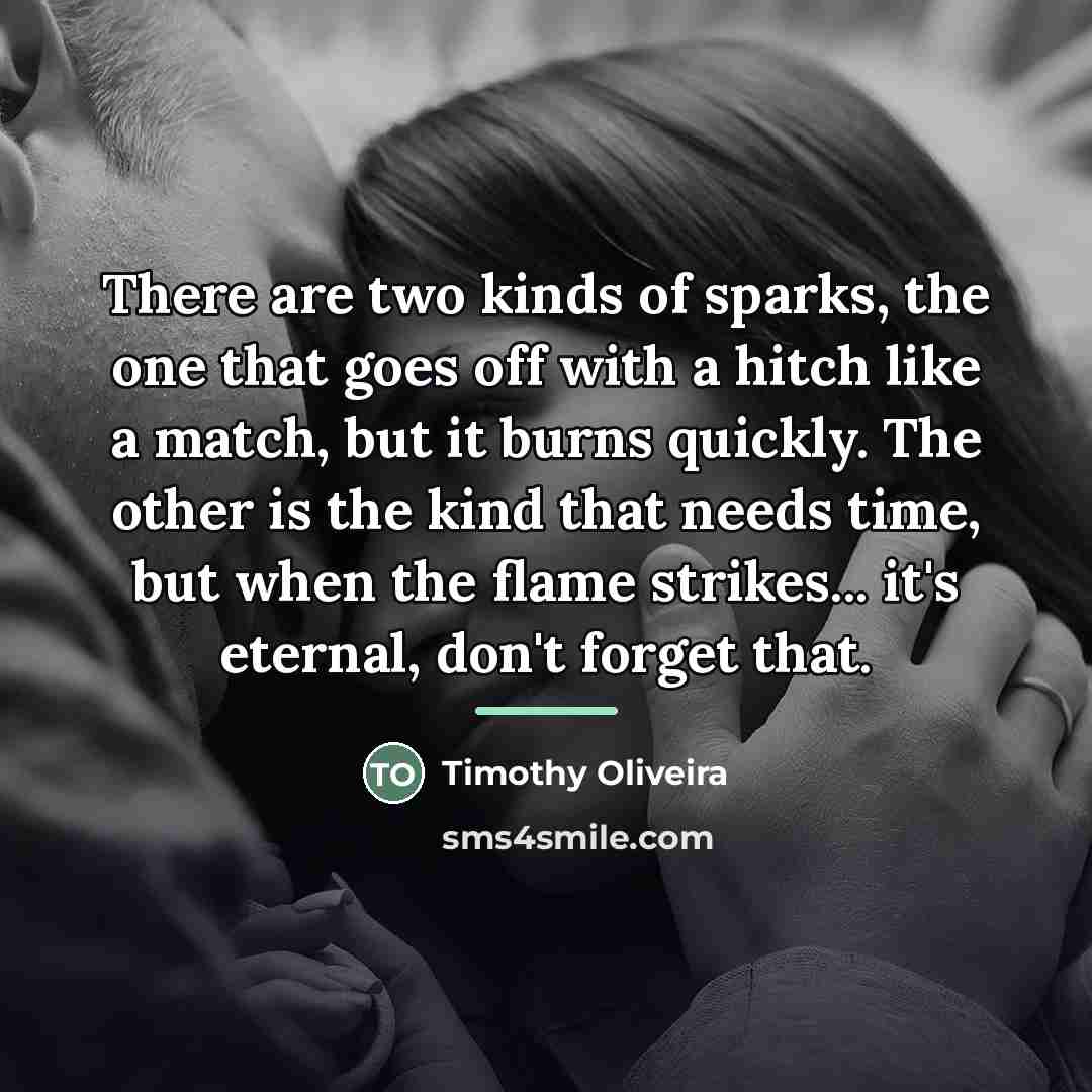 “There are two kinds of sparks, the one that goes…” quote by Timothy Oliveira