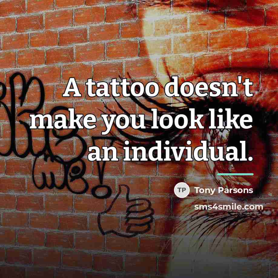 “A tattoo doesn't make you look like an individual.…” quote by Tony Parsons