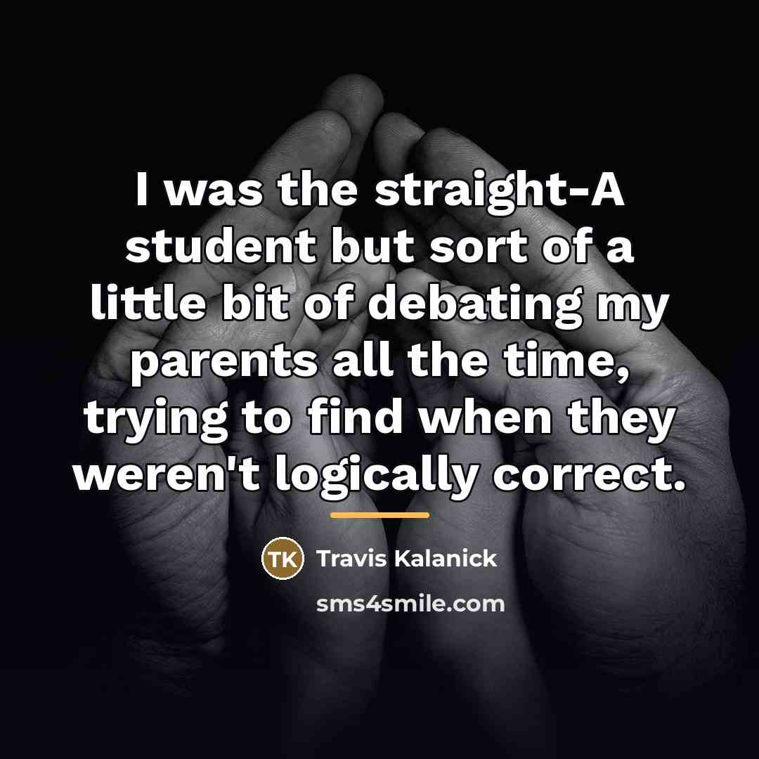 “I was the straight-A student but sort of a little…” quote by Travis Kalanick