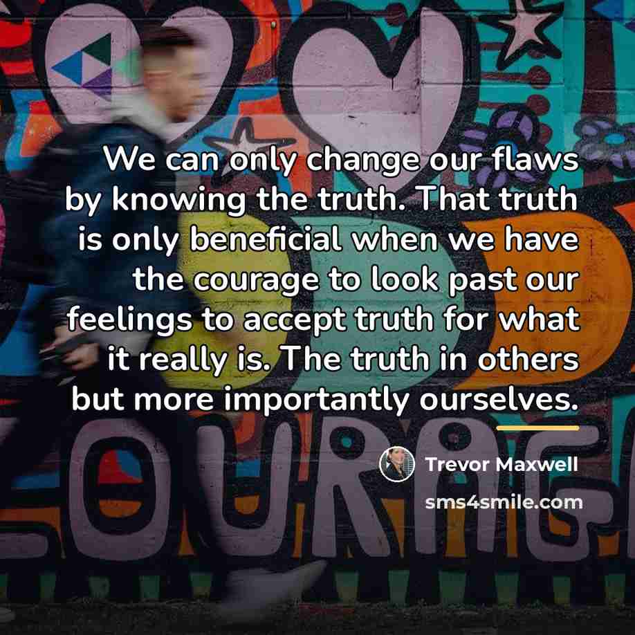 “We can only change our flaws by knowing the truth.…” quote by Trevor Maxwell