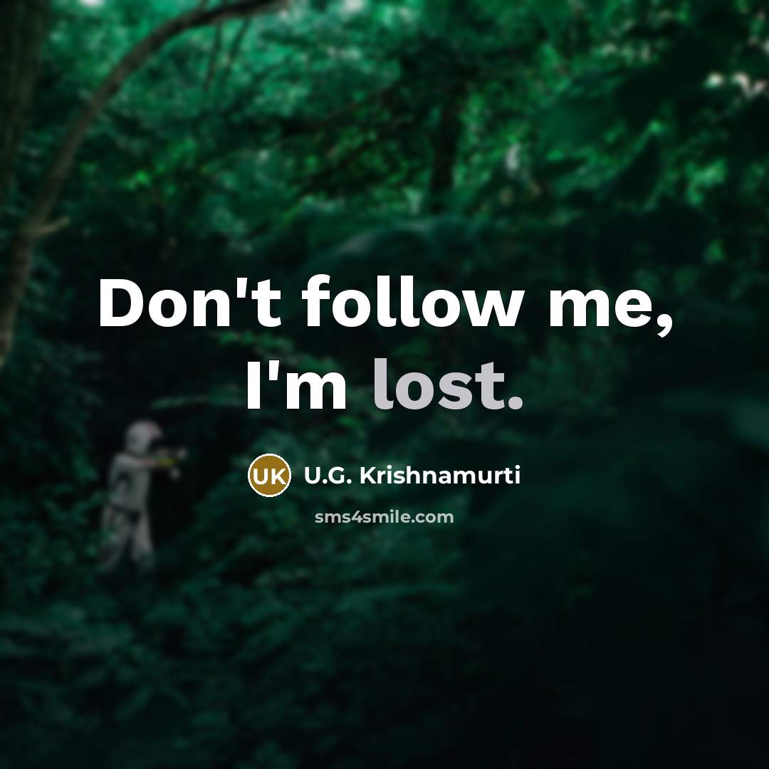 “Don't follow me, I'm lost.” quote by U.G. Krishnamurti