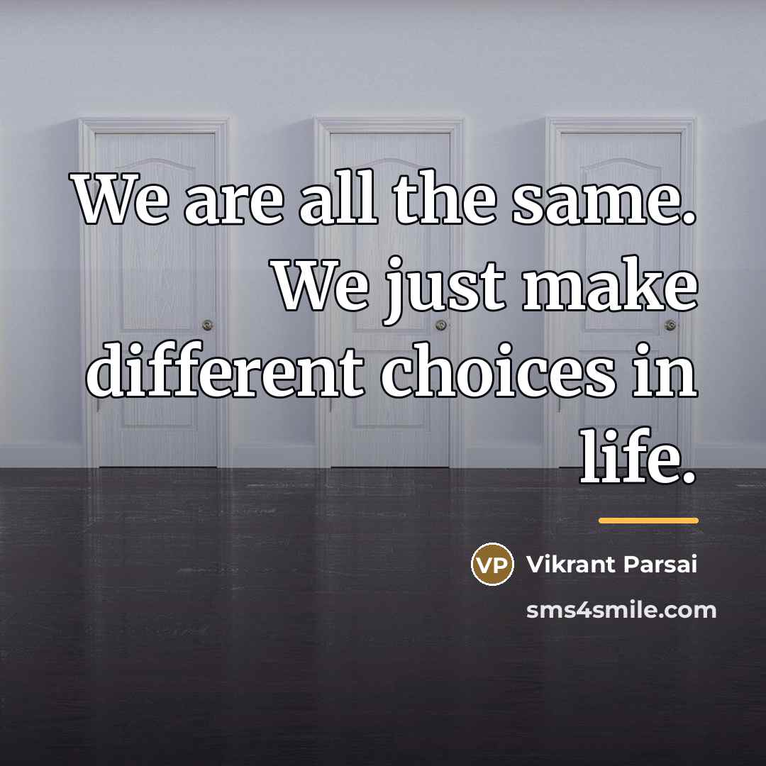 “We are all the same. We just make different choices…” quote by Vikrant Parsai