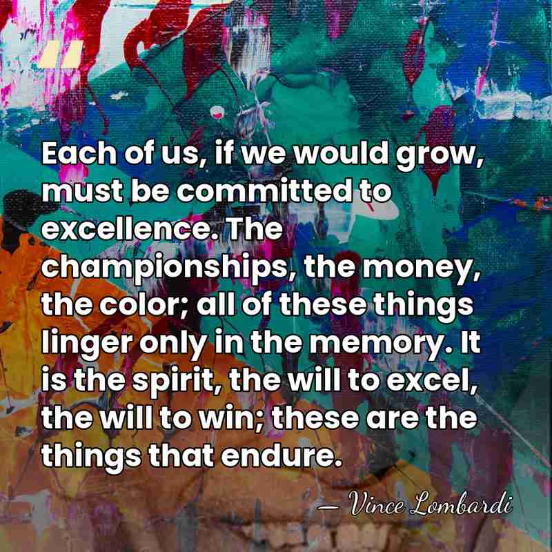 Each of us, if we would grow, must be committed to excellence.&hellip; - Vince Lombardi