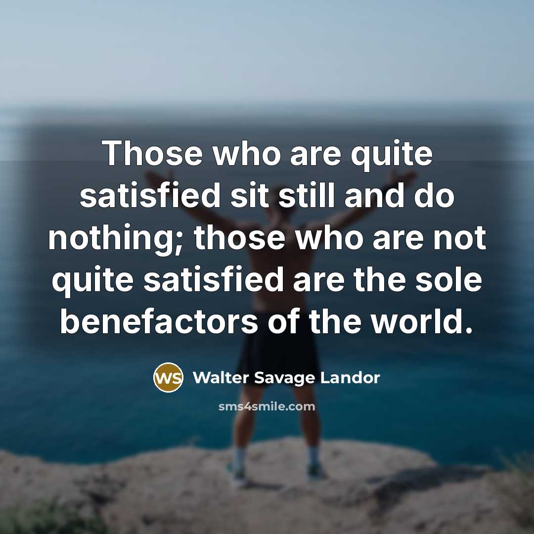 “Those who are quite satisfied sit still and do nothing;…” quote by Walter Savage Landor