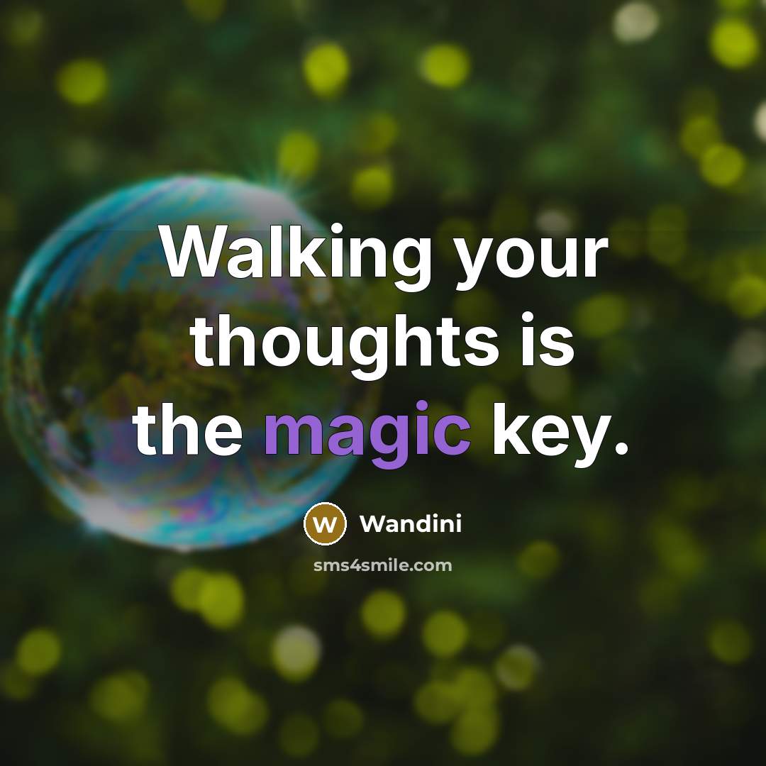 “Walking your thoughts is the magic key.…” quote by Wandini