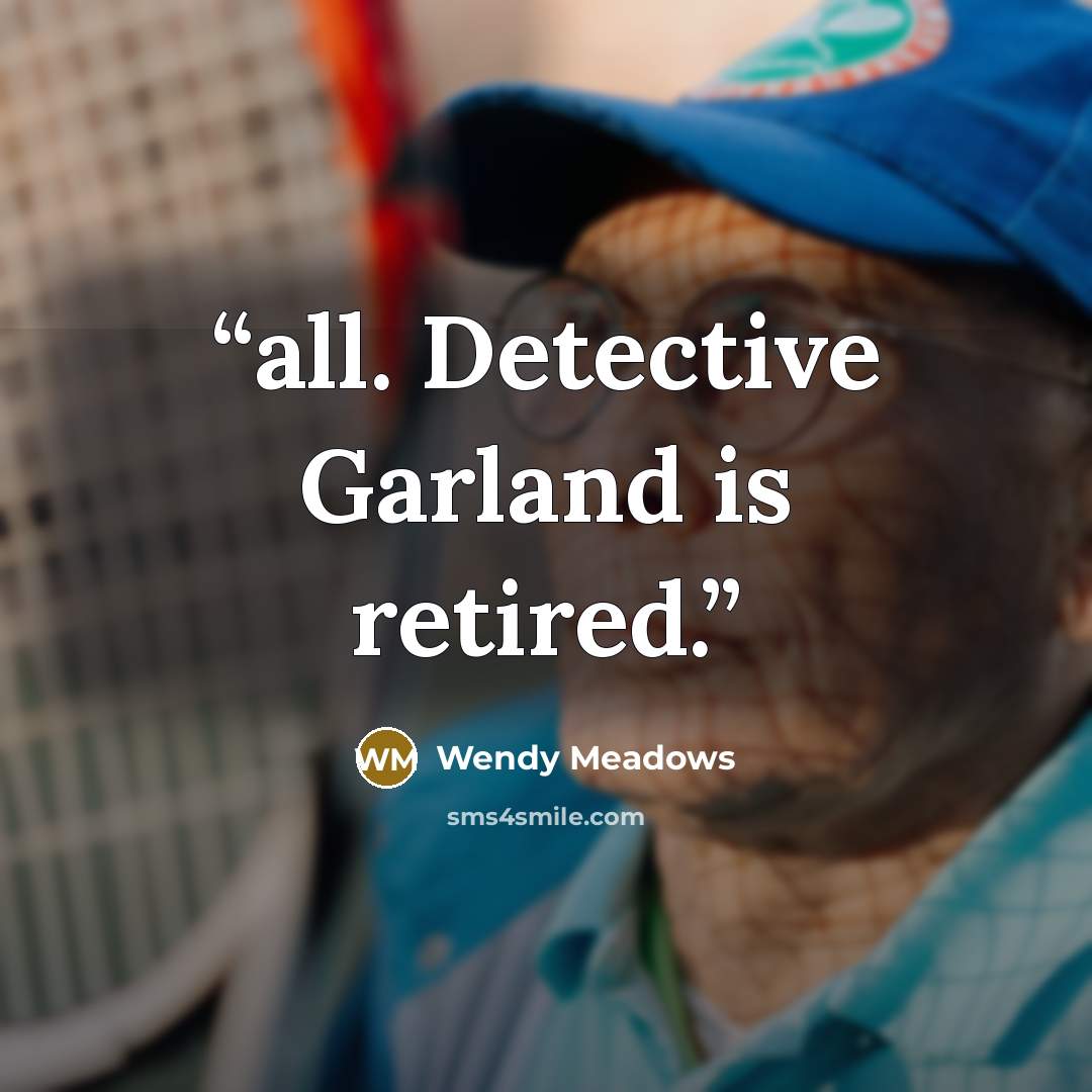 “all. Detective Garland is retired.” quote by Wendy Meadows