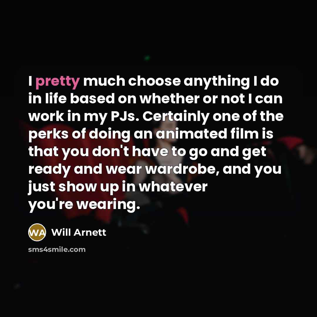 “I pretty much choose anything I do in life based…” quote by Will Arnett