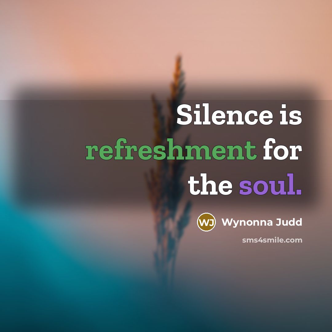 “Silence is refreshment for the soul.” quote by Wynonna Judd