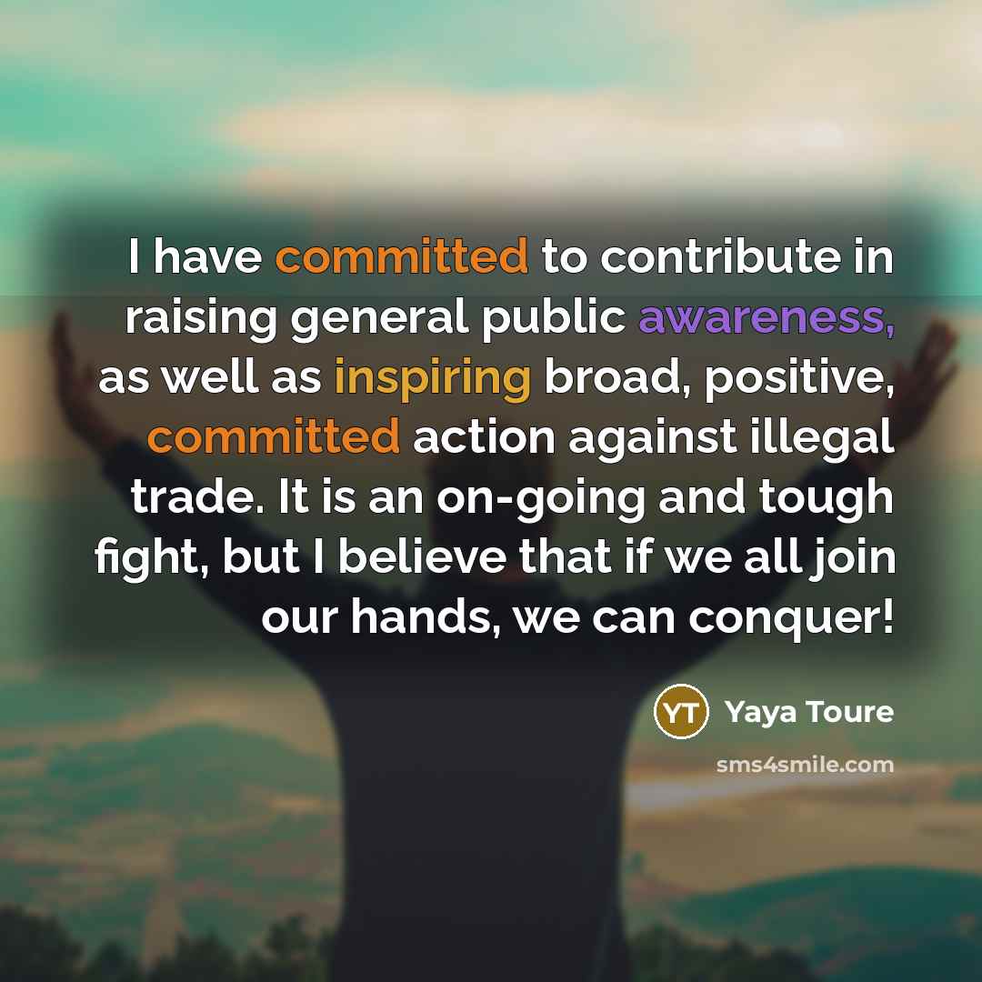 “I have committed to contribute in raising general public awareness,…” quote by Yaya Toure