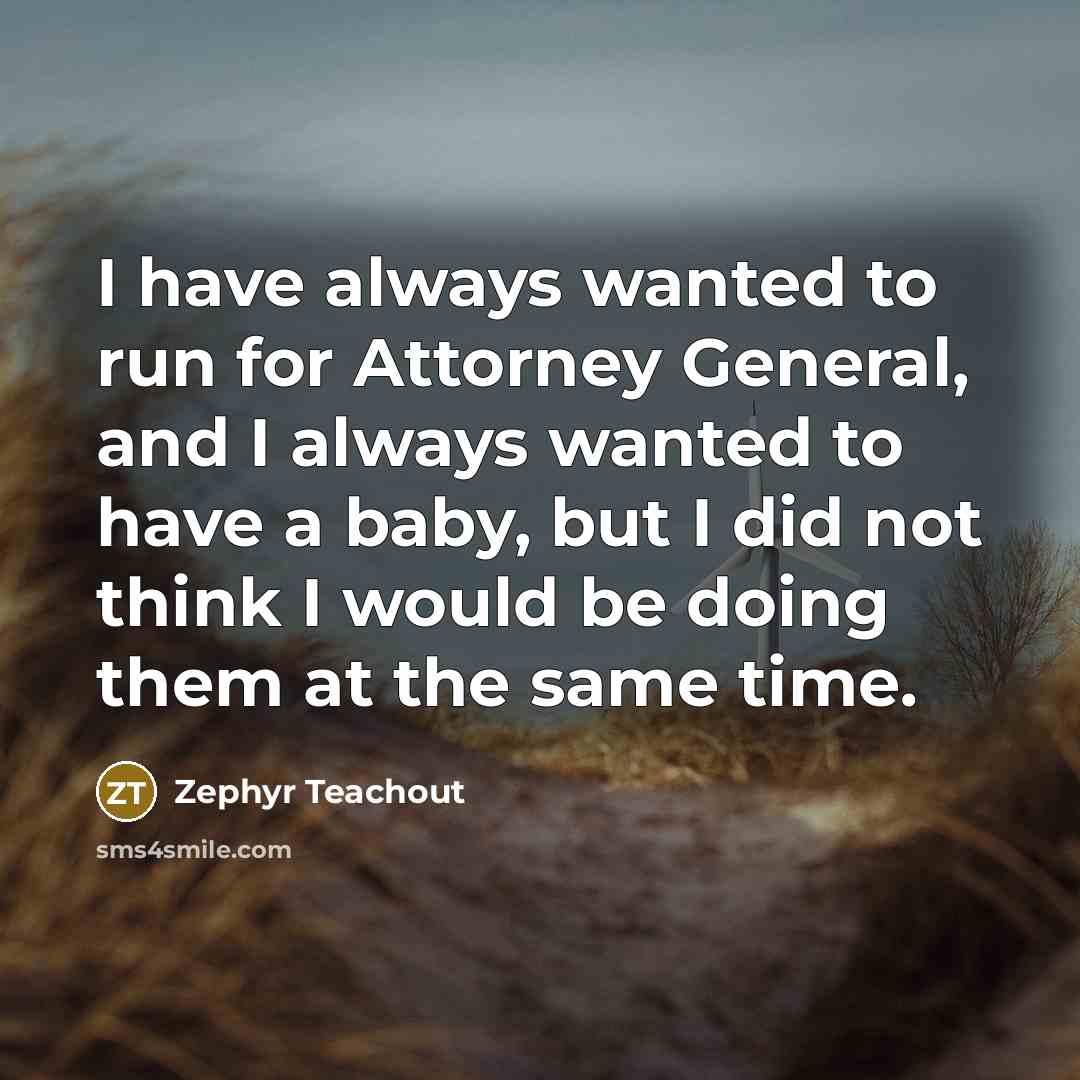 “I have always wanted to run for Attorney General, and…” quote by Zephyr Teachout