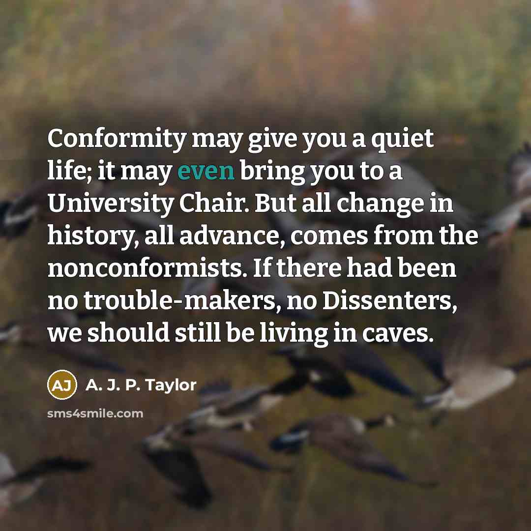 “Conformity may give you a quiet life; it may even…” quote by A. J. P. Taylor