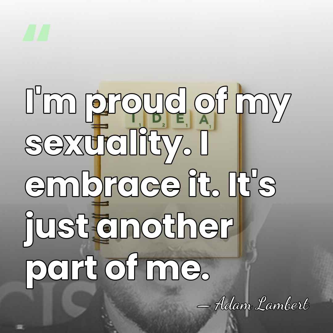 I'm proud of my sexuality. I embrace it. It's just another part&hellip; - Adam Lambert