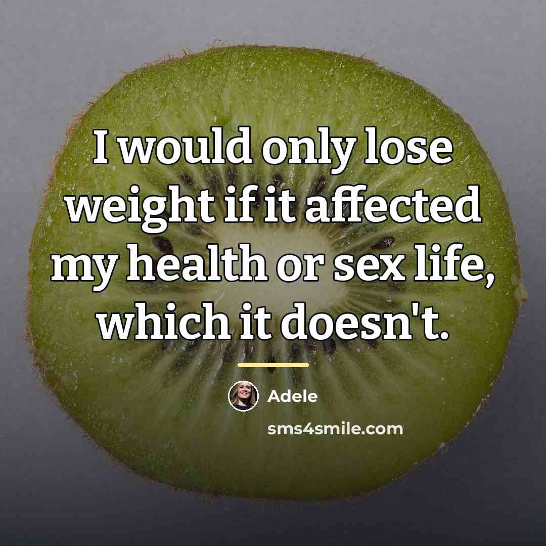 “I would only lose weight if it affected my health…” quote by Adele