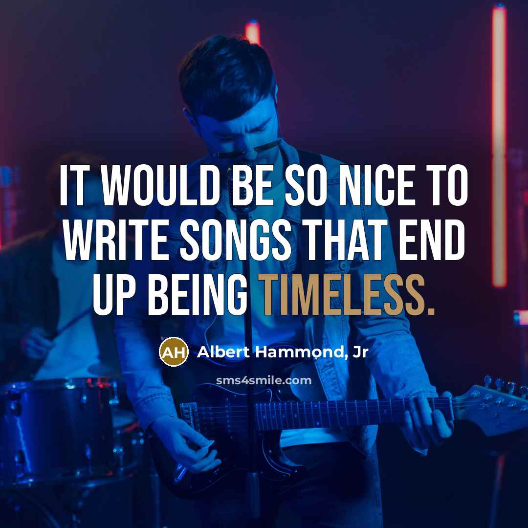 “It would be so nice to write songs that end…” quote by Albert Hammond, Jr