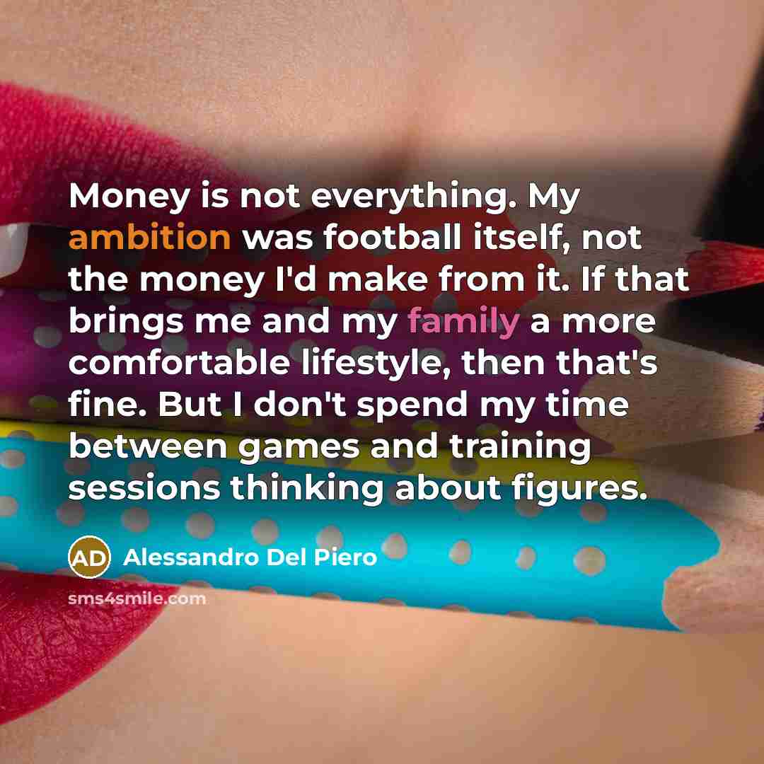 “Money is not everything. My ambition was football itself, not…” quote by Alessandro Del Piero