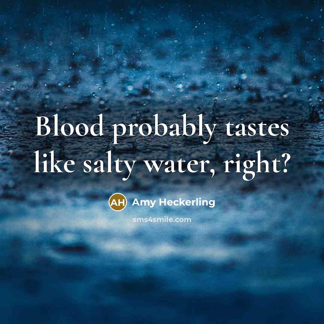 “Blood probably tastes like salty water, right?…” quote by Amy Heckerling