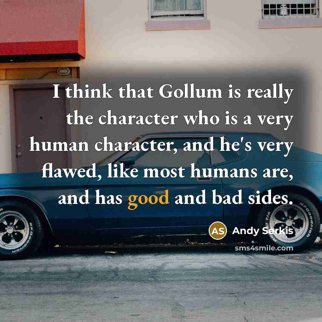“I think that Gollum is really the character who is…” quote by Andy Serkis