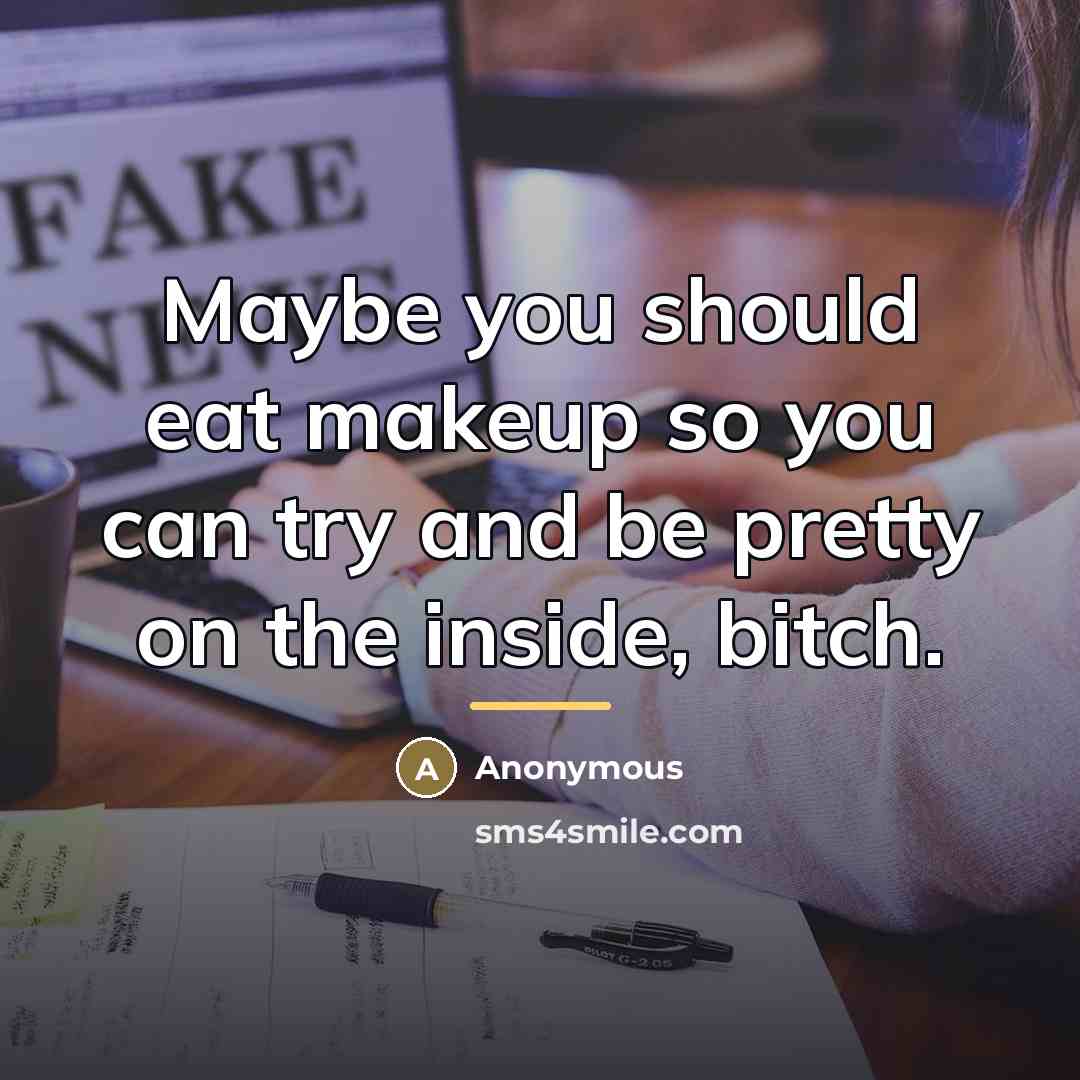 “Maybe you should eat makeup so you can try and…” quote by Anonymous