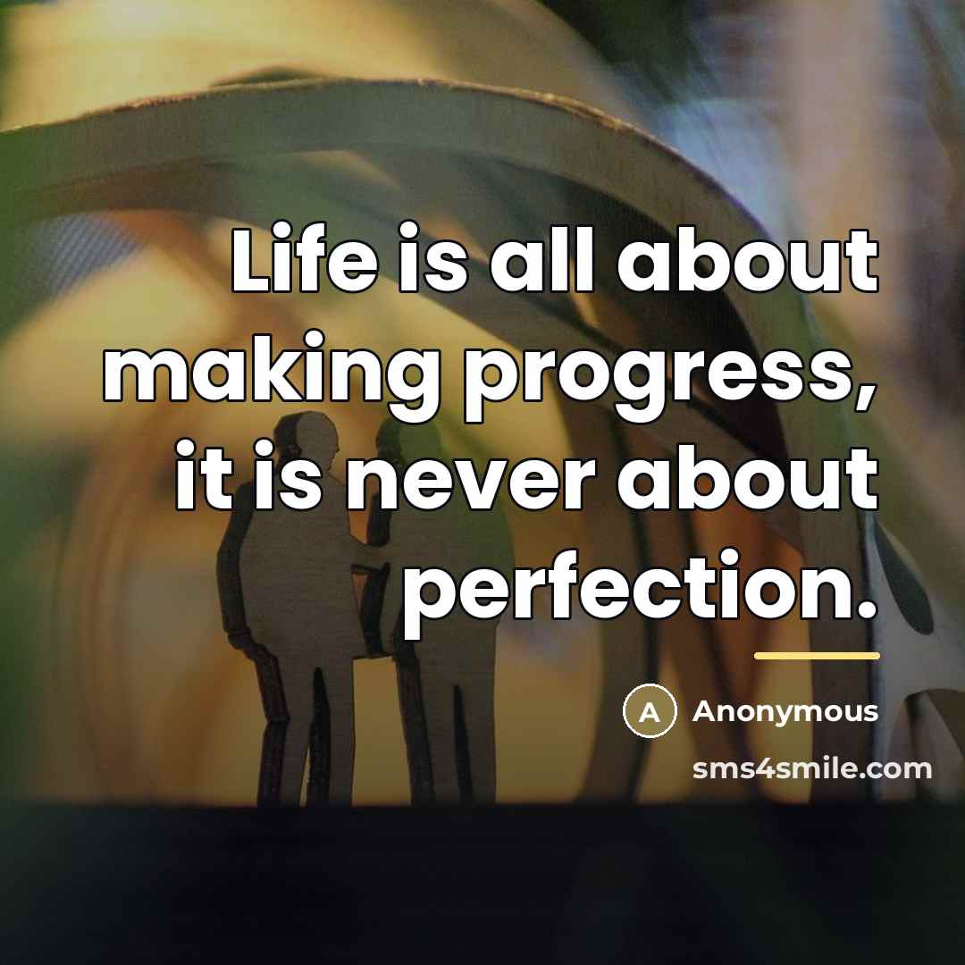 “Life is all about making progress, it is never about…” quote by Anonymous