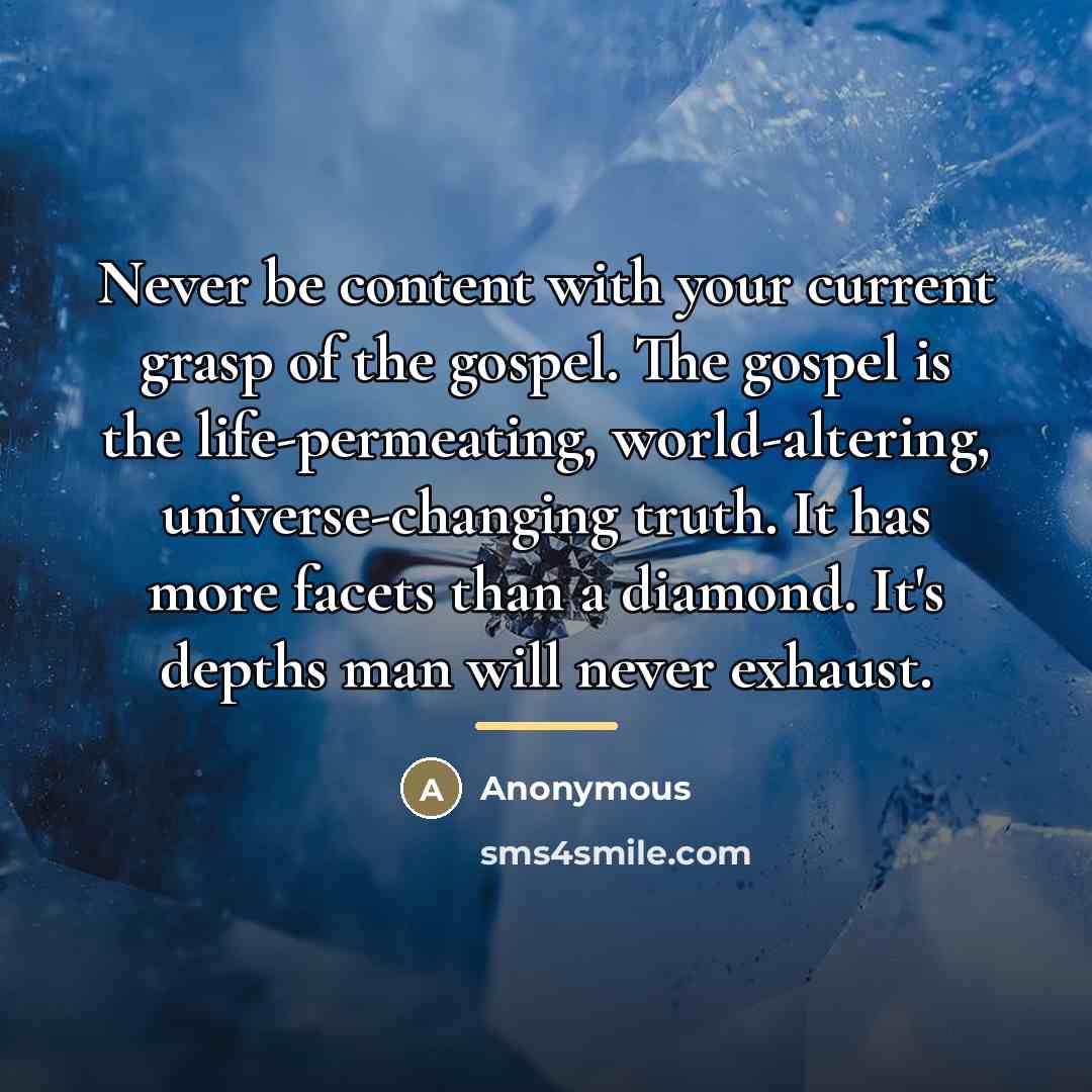 “Never be content with your current grasp of the gospel.…” quote by Anonymous