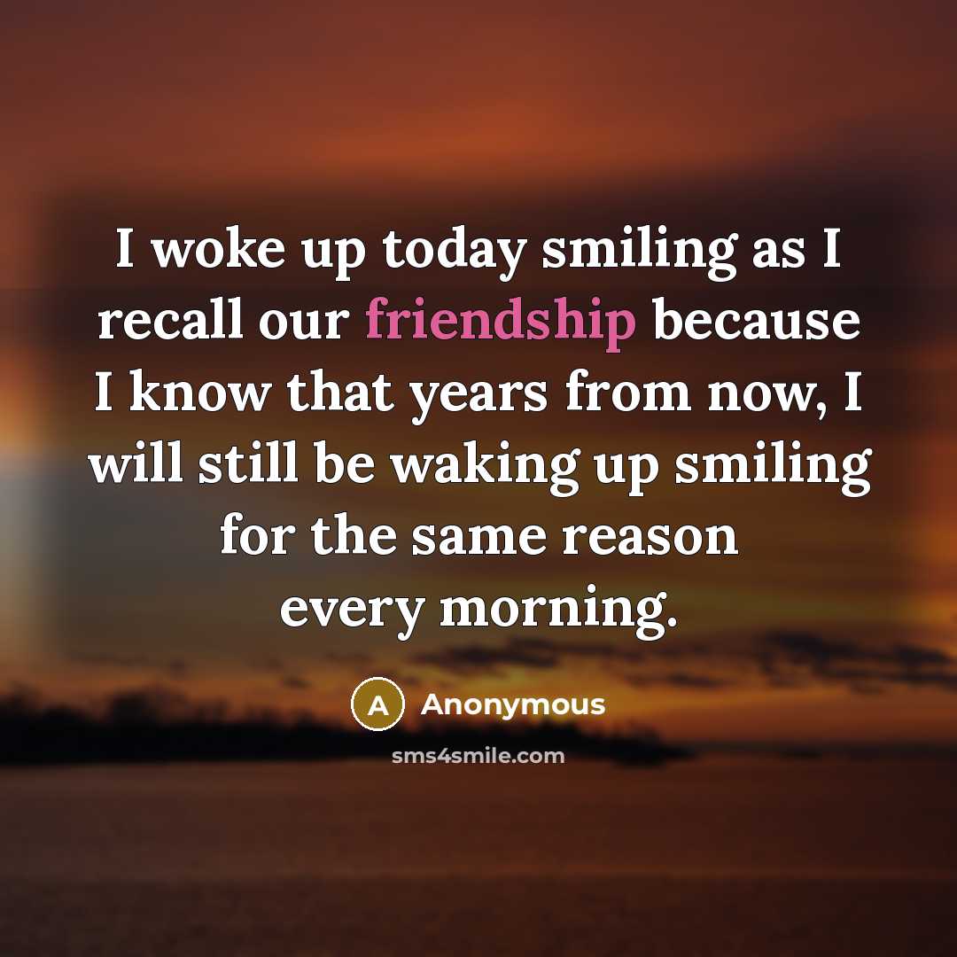 “I woke up today smiling as I recall our friendship…” quote by Anonymous