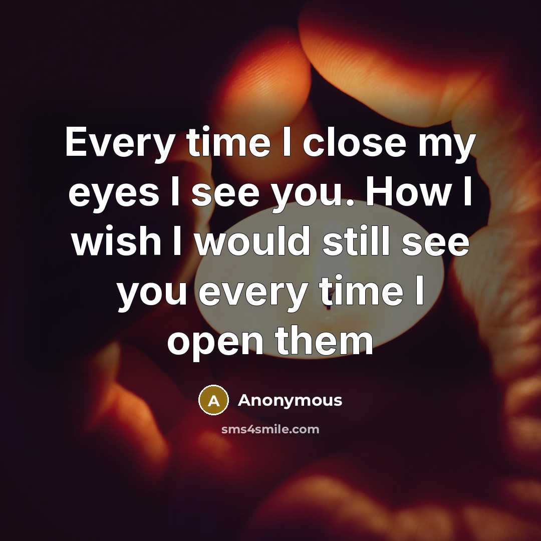 “Every time I close my eyes I see you. How I wish I would still see you every time I open them” quote by Anonymous