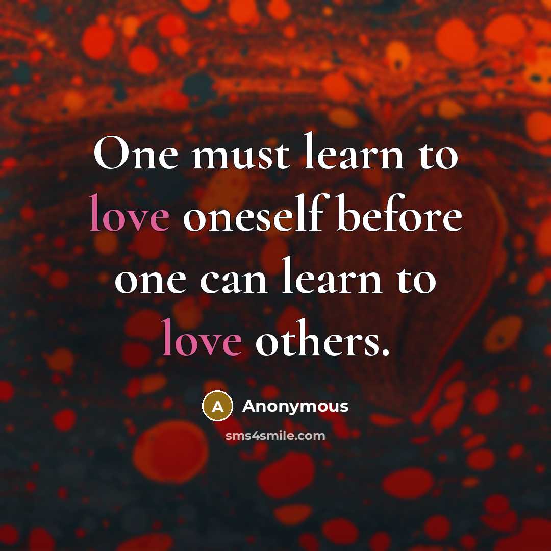 “One must learn to love oneself before one can learn to love others.” quote by Anonymous