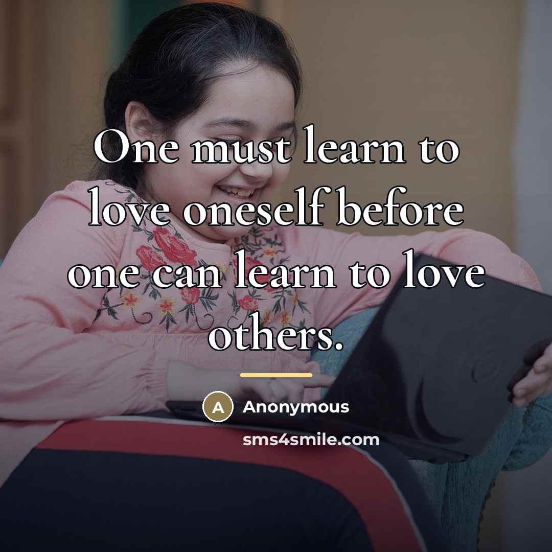 “One must learn to love oneself before one can learn…” quote by Anonymous
