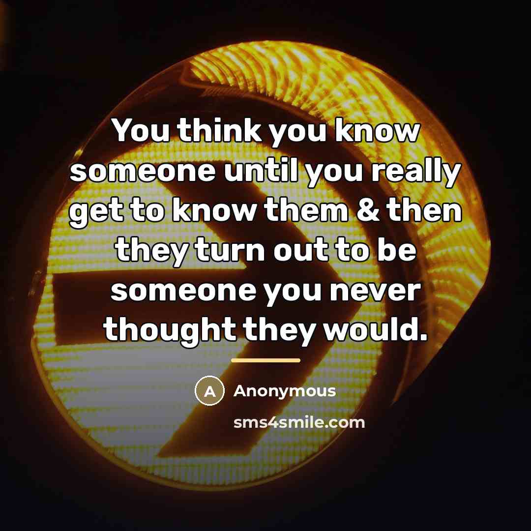 “You think you know someone until you really get to…” quote by Anonymous