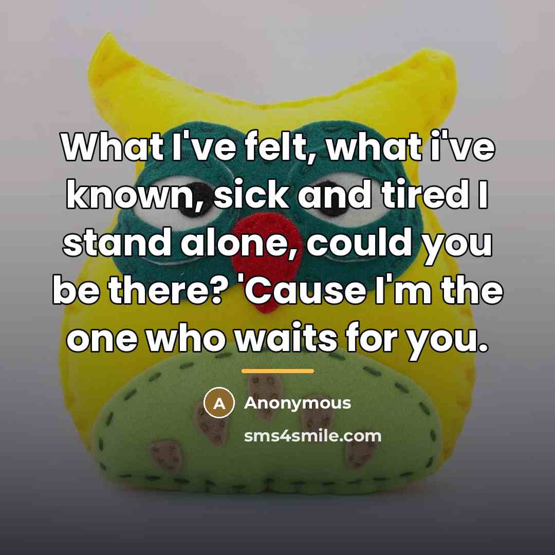 “What I've felt, what i've known, sick and tired I…” quote by Anonymous