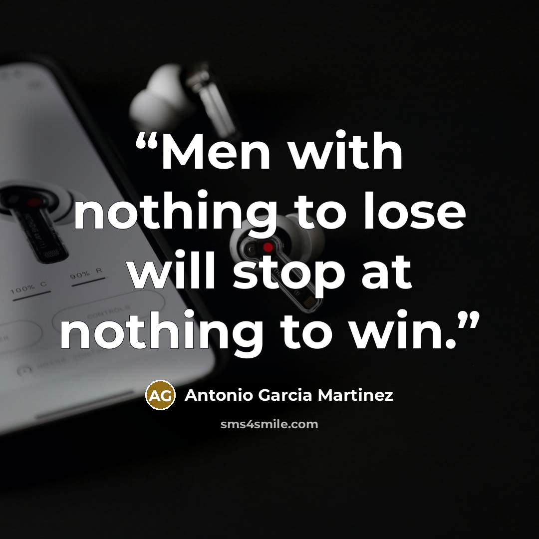 “Men with nothing to lose will stop at nothing to win.” quote by Antonio Garcia Martinez