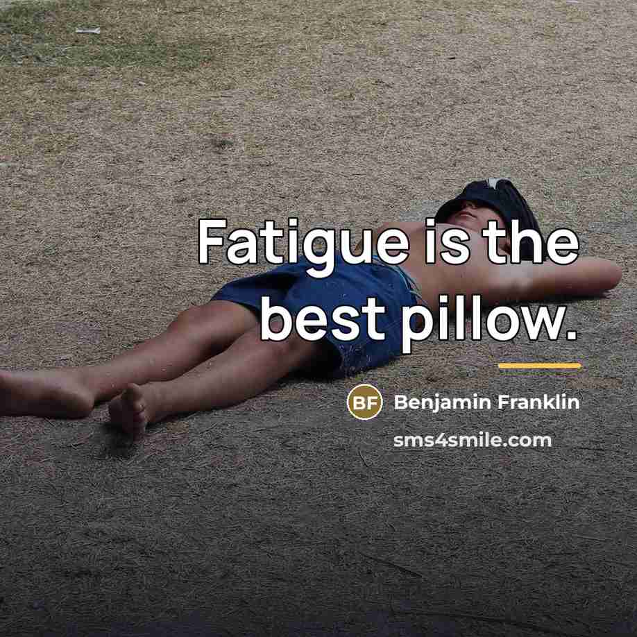 “Fatigue is the best pillow.…” quote by Benjamin Franklin