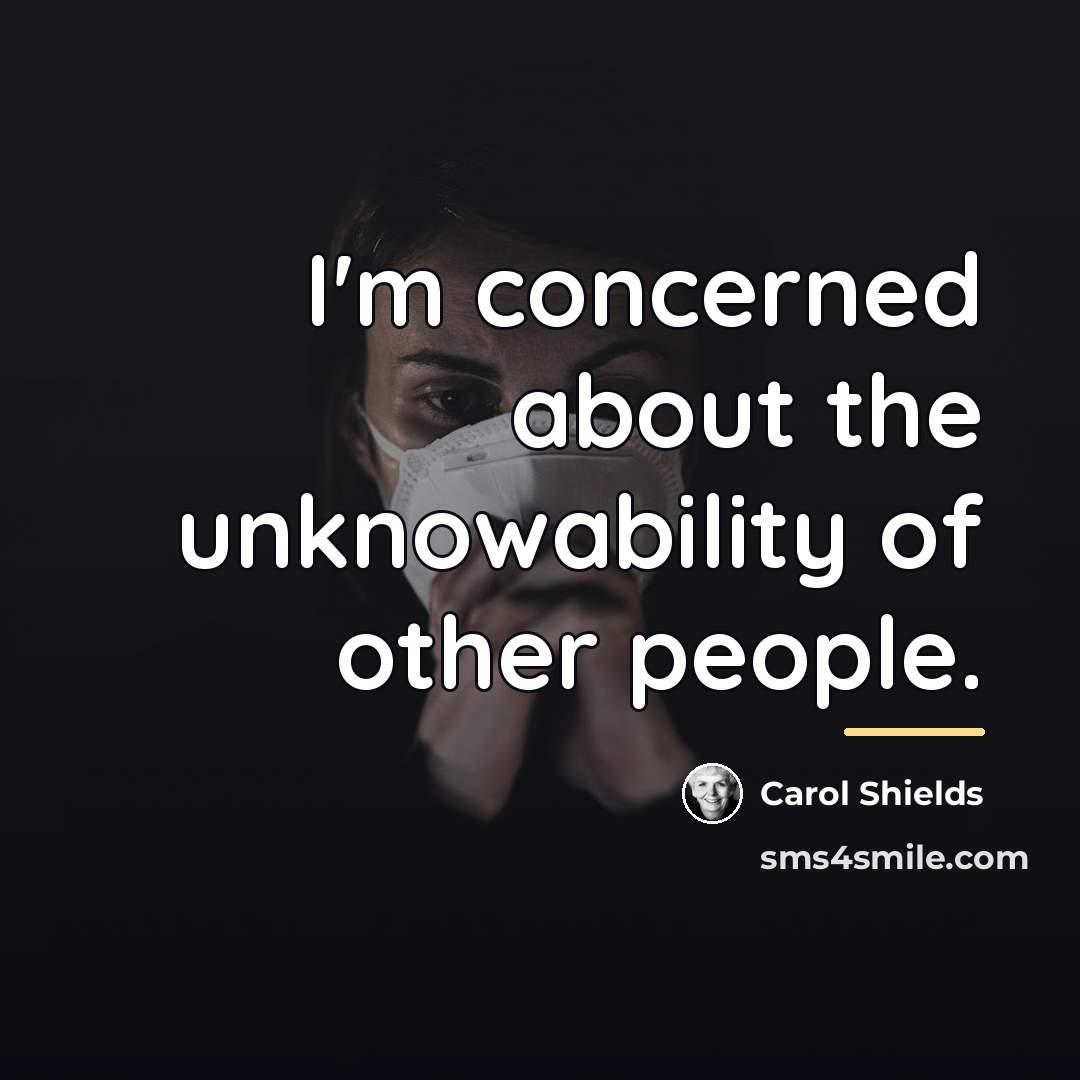 “I'm concerned about the unknowability of other people.…” quote by Carol Shields